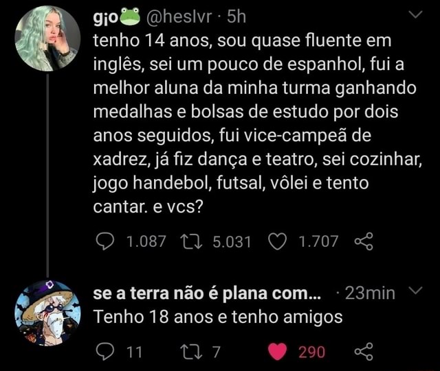 Qheslvr tenho 14 anos, sou quase fluente em inglês, sei um pouco de ...