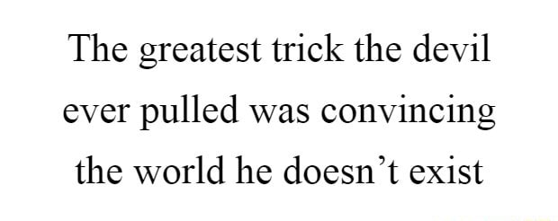 What does the quote, 'The greatest trick the Devil ever pulled was