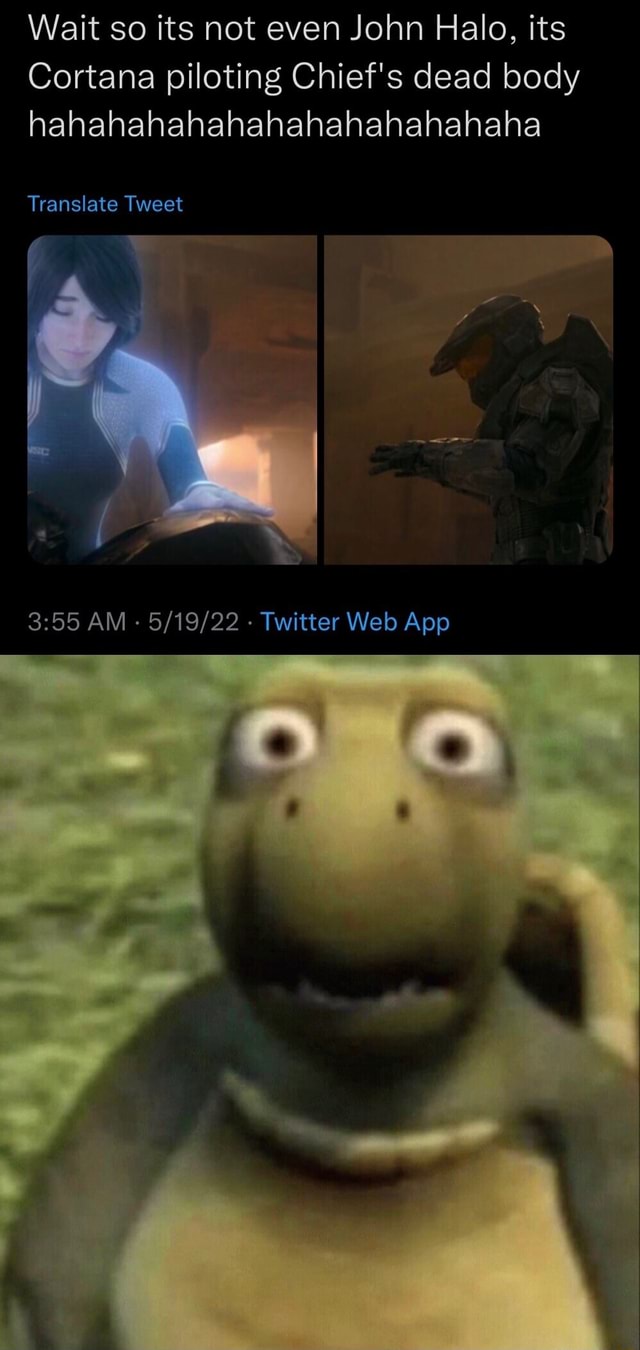 Wait so its not even John Halo, its Cortana piloting Chief's dead body  hahahahahahahahahahahahaha Translate Tweet - iFunny Brazil