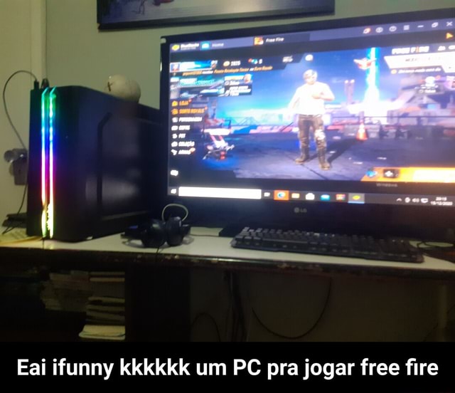 MO - Eai ifunny kkkkkk um PC pra jogar free fire - Eai ifunny