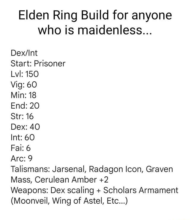 Elden Ring Build for anyone who is maidenless Start: Prisoner Lvl: 150  Vig: 60 Min: 18