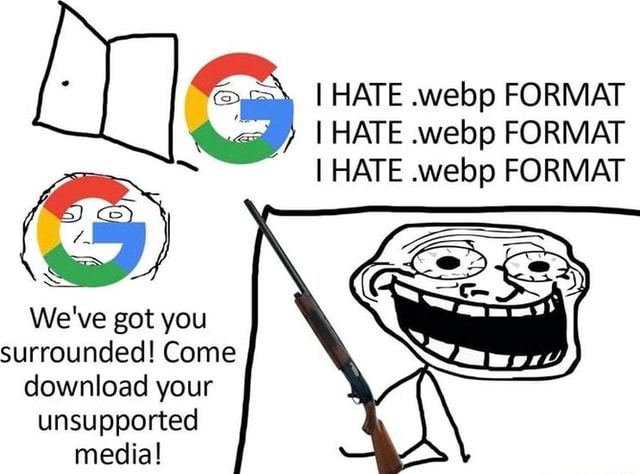 I HATE .webp FORMAT I HATE .webp FORMAT I HATE .webp FORMAT if We've ...