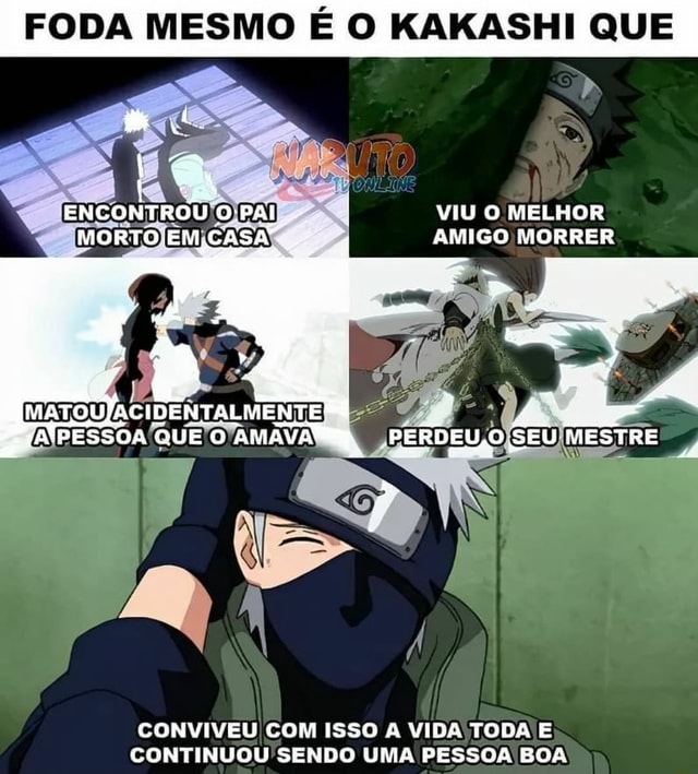 FODA MESMO É O KAKASHI QUE E VIU O MELHOR AMIGO) morTo CASA! MORRER NA SUA  FRENTEI MATOU /ACIDENTALMENTE, A GAROTA QUE O AMAVA SEU CONVIVEU COM ISSO A  VIDA INTEIRA (CONTINUOU