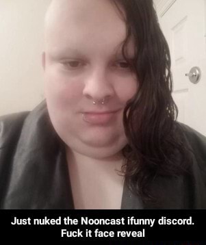 Just nuked the Nooncast ifunny discord. Fuck it face reveal - Just