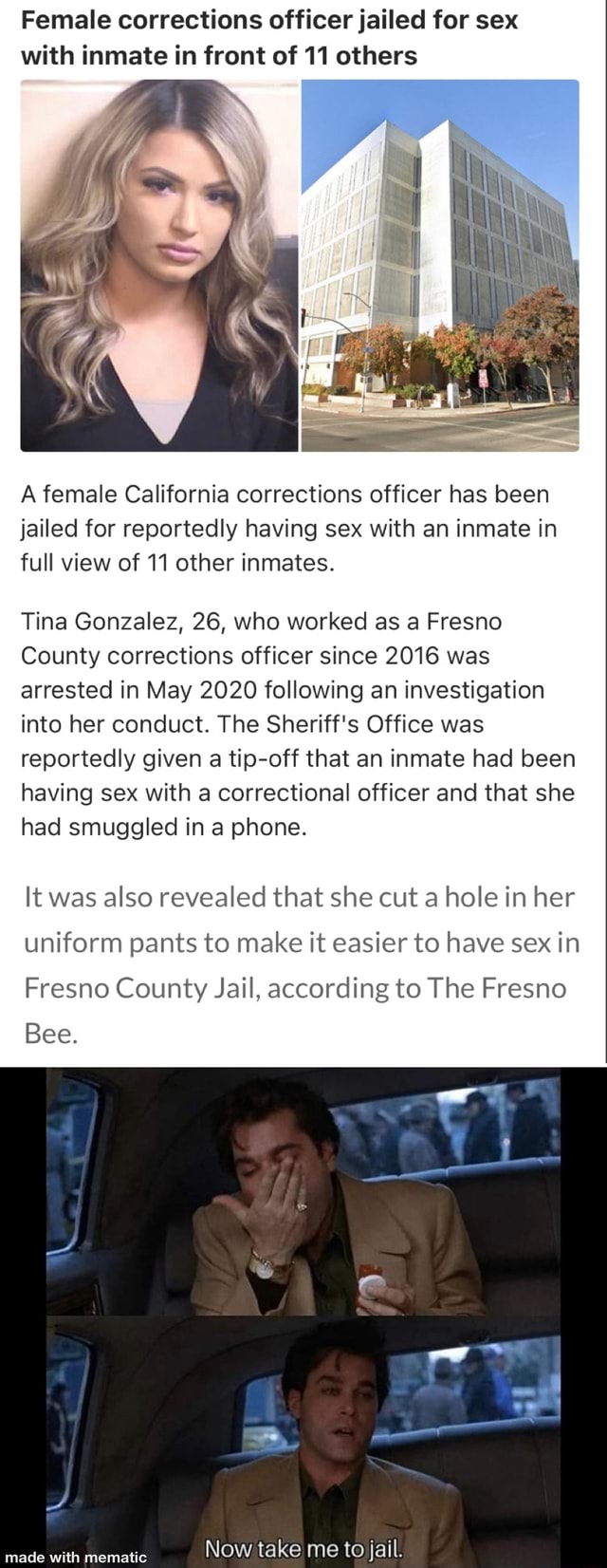 Female corrections officer jailed for sex with inmate in front of 11 others  A female California corrections officer has been jailed for reportedly  having sex with an inmate in full view of