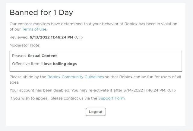 Roblox gave me a 1 Day ban? - Banned for 1 Day Our content monitors have  determined that your behavior at Robiox has been in violation of our Terms  of Use Reviewed