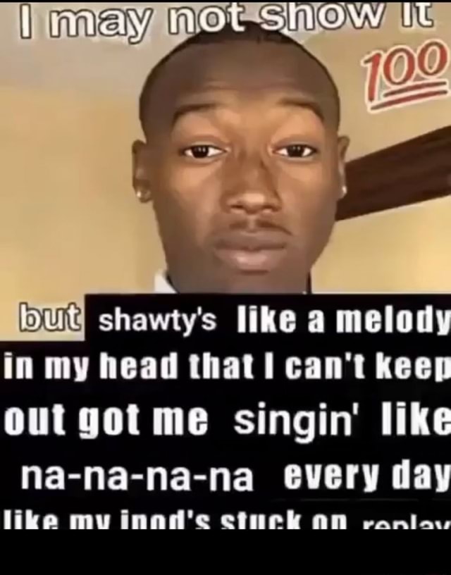 Shawty like a melody in my head : r/meme