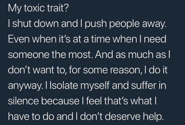 my-toxic-trait-i-shut-down-and-i-push-people-away-even-when-it-s-at-a