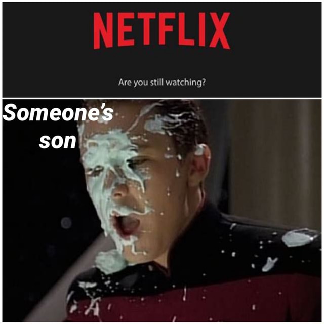 NETFLIX Are you still watching? Someones son iFunny Brazil
