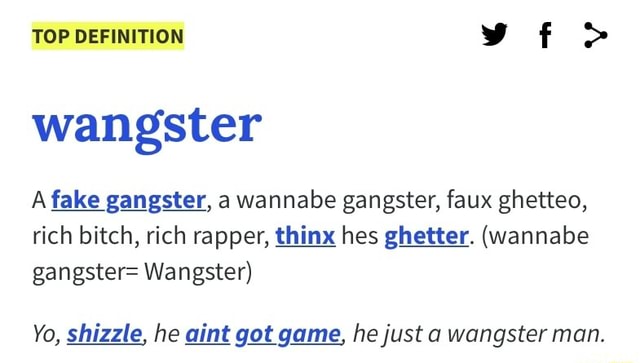 TOP DEFINITION vf > wangster A fake gangster, a wannabe gangster, faux