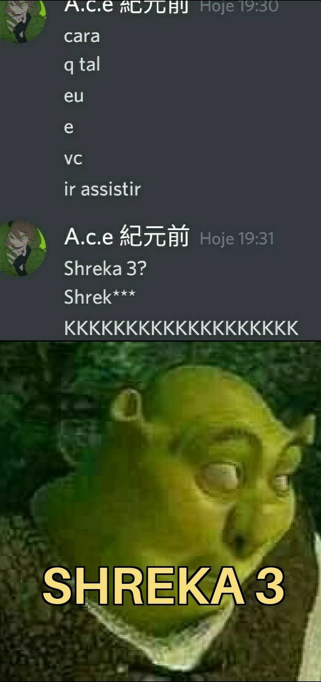 A.C.e mLILHU Hoje cara tal eu VC ir assistir A.ce ITHI) Hoje Shreka 3? Shrek***  KKKKKKKKKKKKKKKKKKK - iFunny Brazil