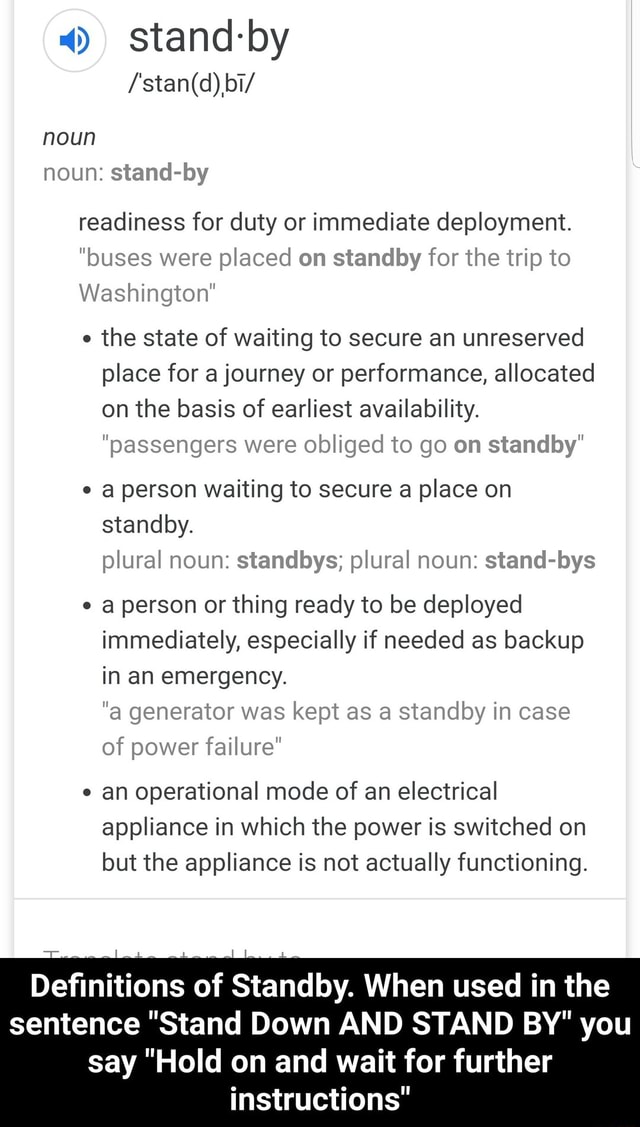 Standby bi/ noun noun standby readiness for duty or immediate