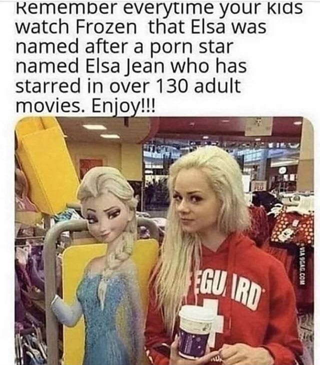 Frozen Porn Memes - Remember everyume your kids watch Frozen that Elsa was named after a porn  star named Elsa Jean who has starred in over 130 adult movies. Enjoy!!! SSS  Ss - iFunny Brazil