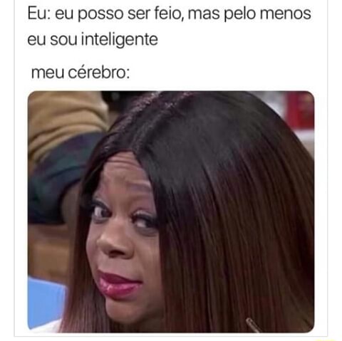 Sim, eu sou flopado, mas sei q um dia, pelo menos 1 meme meu