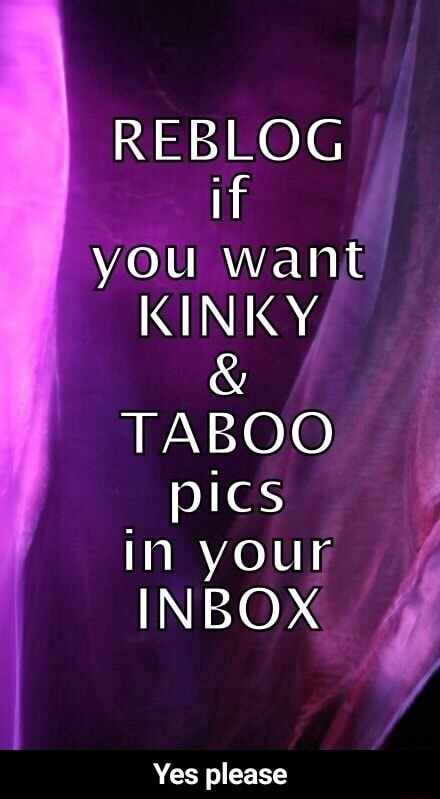 Reblog If You Want Kinky Taboo Pics In Your Inbox Yes Please Yes Please Ifunny Brazil