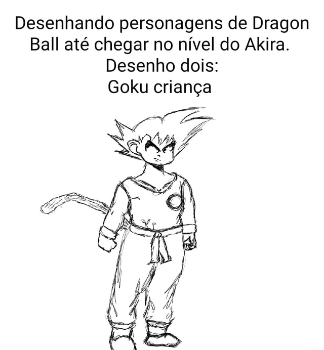 Desenhando personagens de Dragon Ball até chegar no nível do Akira. Desenho  dois: Goku criança - iFunny Brazil