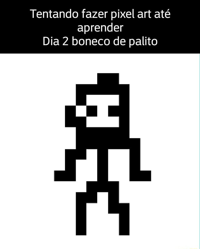 Tentando fazer pixel art até aprender Dia 2 boneco de palito - iFunny Brazil