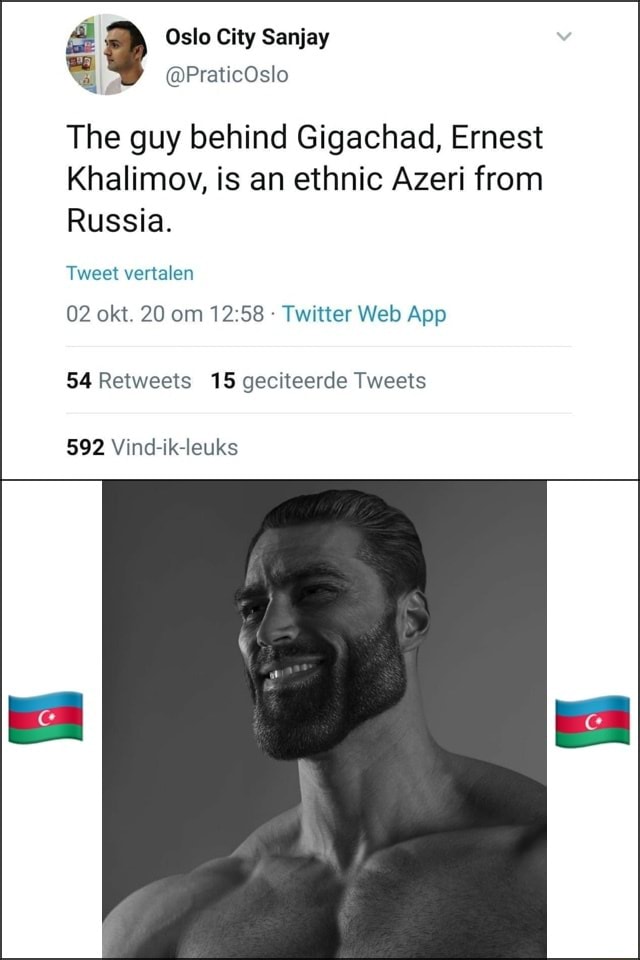 The guy behind Gigachad, Ernest Khalimov, is an ethnic Azerbaijani