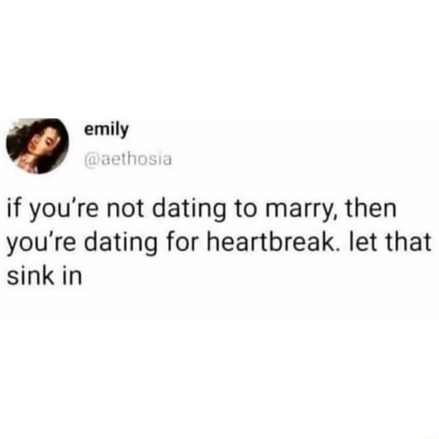 Emily Us if you're not dating to marry, then you're dating for ...