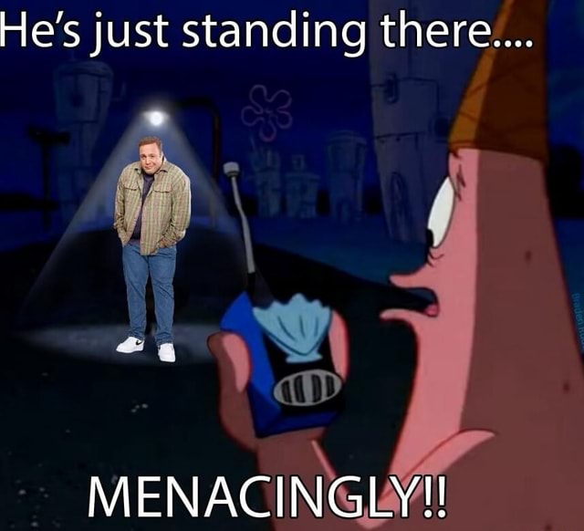 He's just standing theremenacingIy - He's just standing there menacingly - iFunny