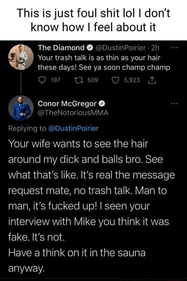 This is just foul shit lol I don't know how I feel about it The Diamond @  @DustinPoirier 2! Your trash talk is as thin as your hair these days! See ya