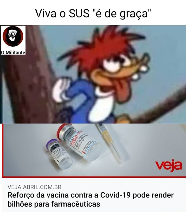 Viva o SUS é de graça Militante veja BR Reforço da vacina contra a  Covid-19 pode render bilhões para farmacêuticas - iFunny Brazil