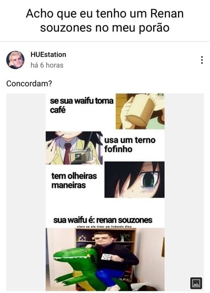 Acho que eu tenho um Renan souzones no meu porão HUEstation há