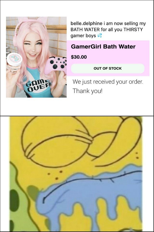 When ask friend why he bought belle delphine's bath water - iFunny