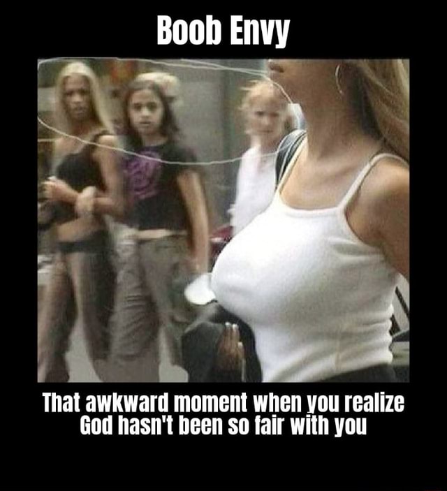 Boob Envy That awkward moment when you realize God hasn't been so fair with  you - iFunny Brazil