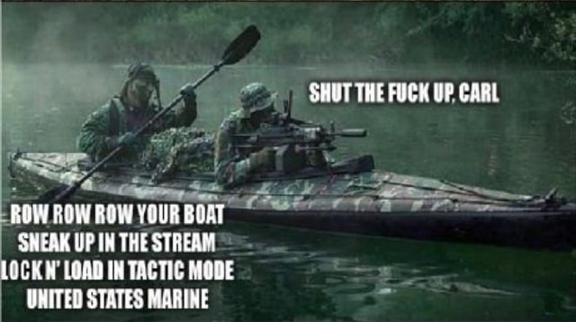 SHUT THE RFUCK UP FOW ROW YOUR BOAT SNEAK UP IN THE