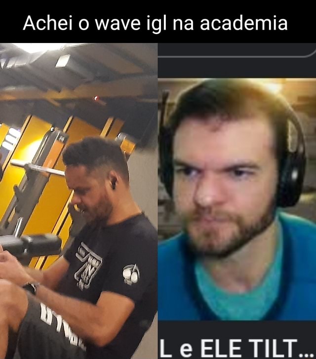 Achei wave igl na academia OF I / ELE TILT - iFunny Brazil