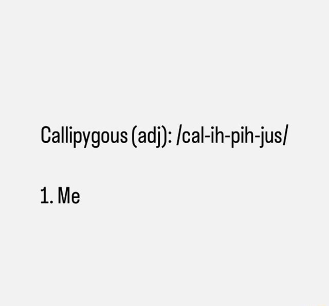 Callipygous (ad): /cal-ih-pih-jus/ 1. Me - iFunny Brazil