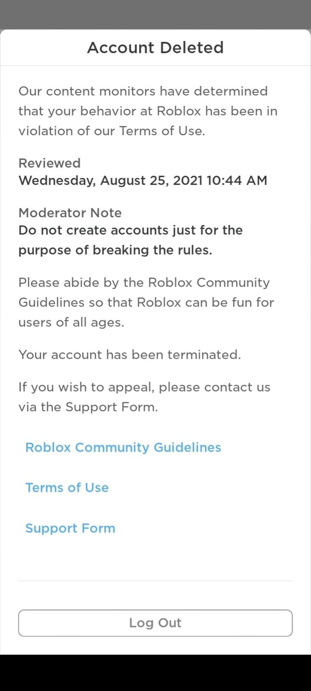 Account Deleted Content manit have determined that your behavior at Roblox  has beer our Terms of