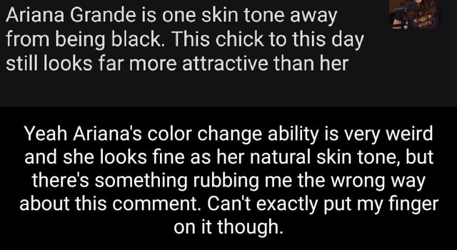 Ariana Grande is one skin tone away from being black. This chick to ...