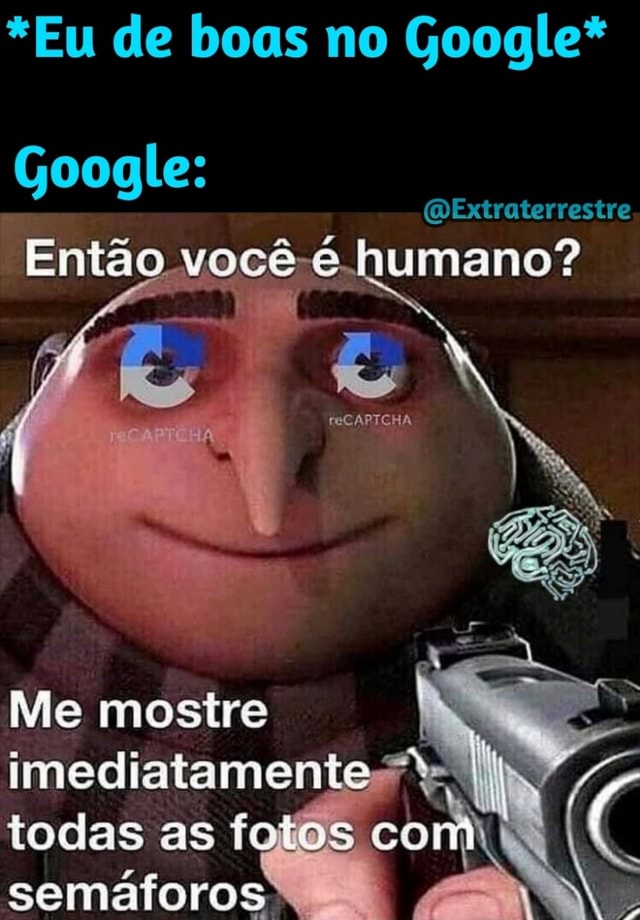 Google: Olxtraterrestre *Eu de boas no Google* Então você é humano? Me  mostre imediatamente todas as semátorosx - iFunny Brazil