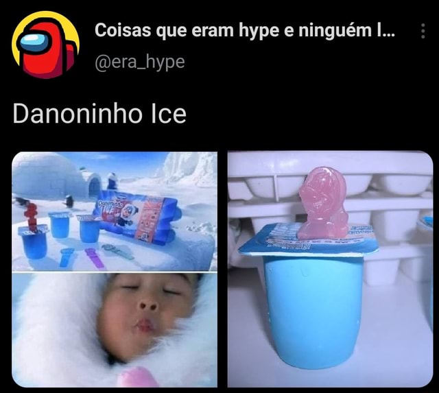 Coisas que eram hype e ninguém (mera hype Danoninho Ice - iFunny Brazil