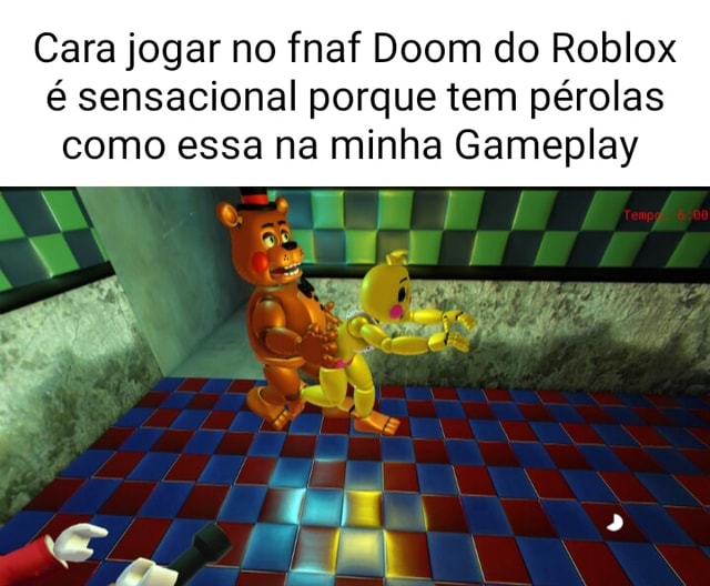 Cara jogar no fnaf Doom do Roblox é sensacional porque tem pérolas como  essa na minha Gameplay - iFunny Brazil