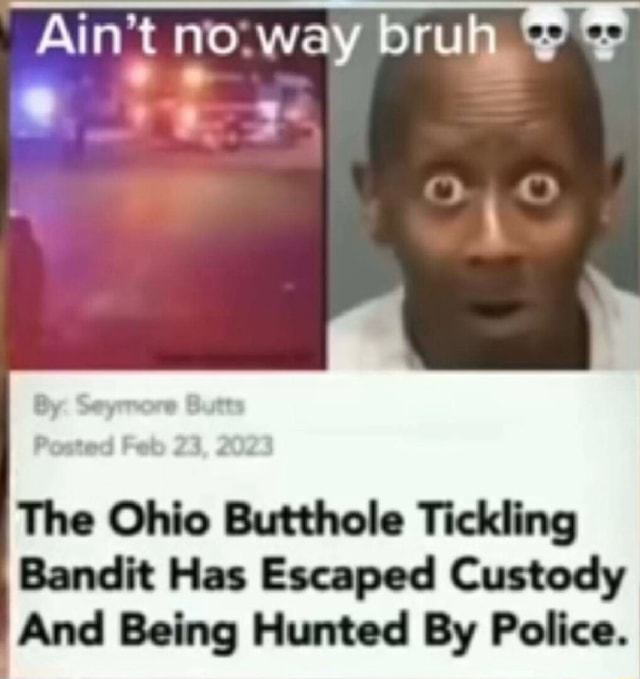 Ain't No. Way Ac The Ohio Butthole Tickling Bandit Has Escaped Custody ...