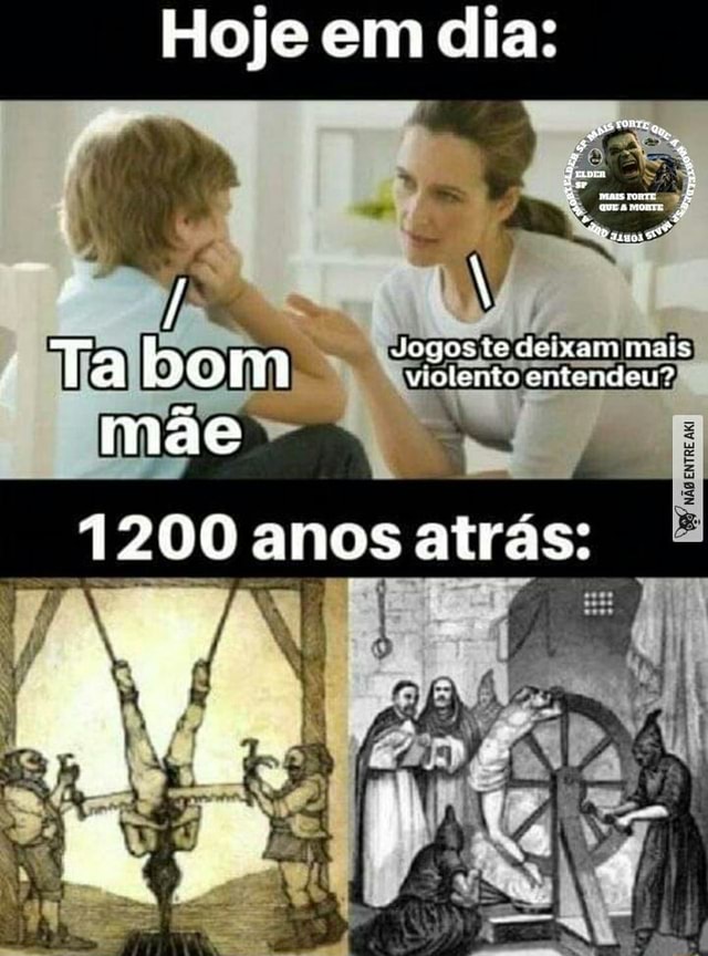 Hoje em dia: Jogos te deixam mais Ta bo m violento entendeu? mae 1200 anos  atrás: - iFunny Brazil