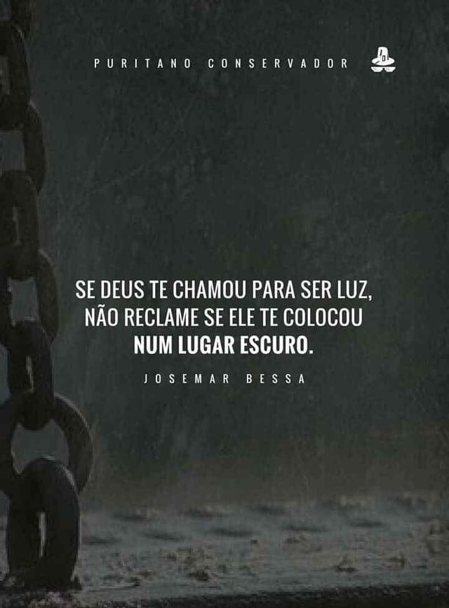 Puritano Conservador Se Deus Te Chamou Para Ser Luz N O Reclame Se Ele Te Colocou Num Lugar