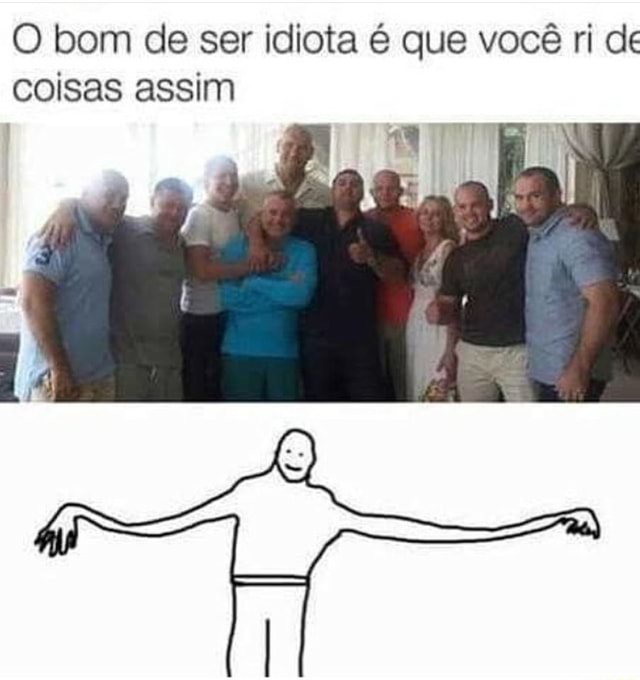 Memes com Humor - O bom de ser idiota é dar risada dessas coisas 😂