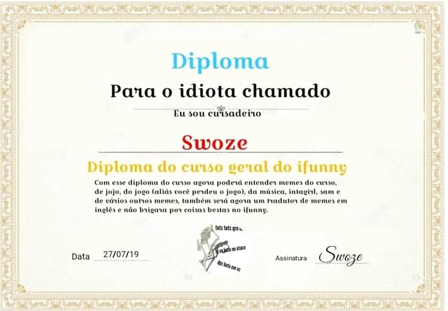 Pana o idiota chamado qeu a Com esse diploma do cwo agora poderá entender  memes do