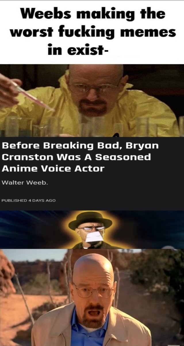 Weebs Making The Worst Meme Weebs Walter White GIF - Weebs Making The Worst  Meme Weebs Walter White Weebs Breaking Bad - Discover & Share GIFs