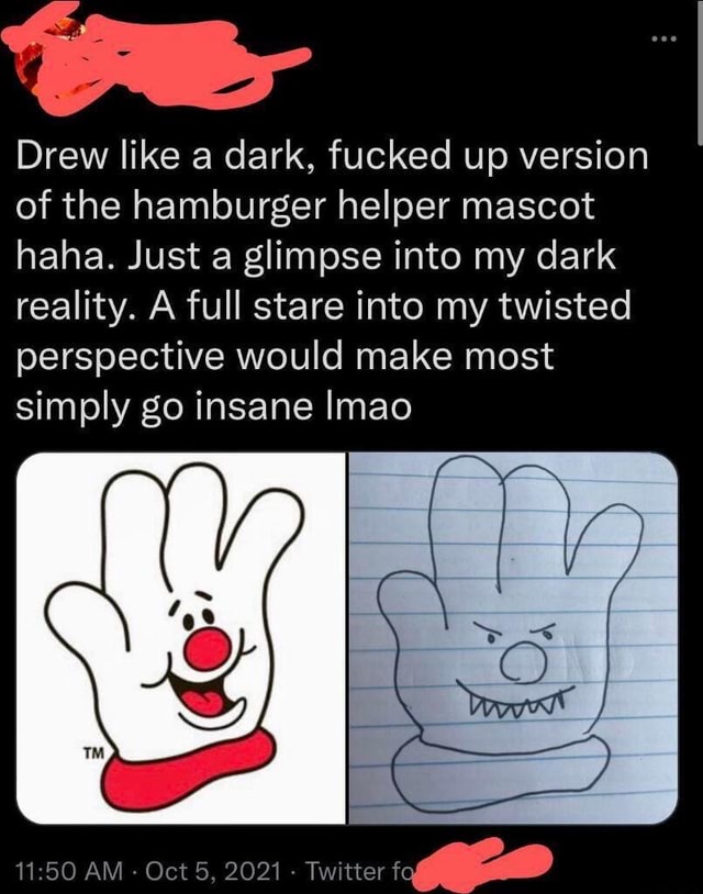 Drew like a dark, fucked up version of the hamburger helper mascot haha ...