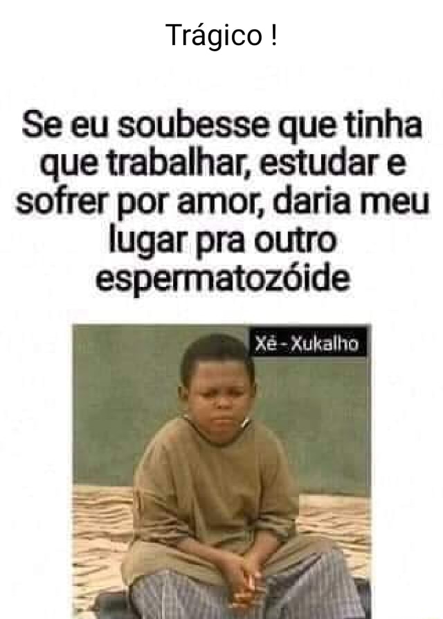 Tr Gico Se Eu Soubesse Que Tinha Que Trabalhar Estudar E Sofrer Por