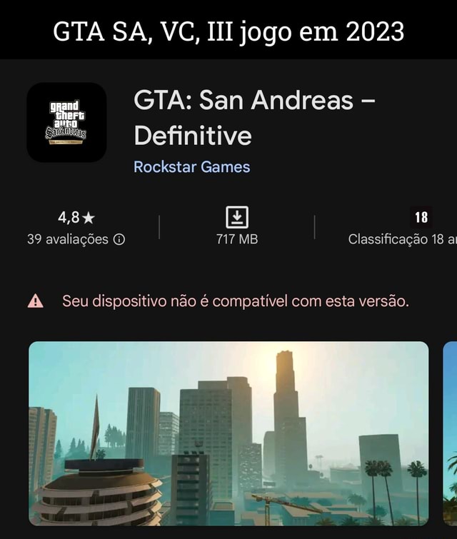 GTA SA, VC, jogo em 2023 GTA: San Andreas - Definitive Rockstar Games 4,8%  18 39 avaliações O 717 MB Classificação 18 ai Seu dispositivo não é  compativel com esta versão. - iFunny Brazil