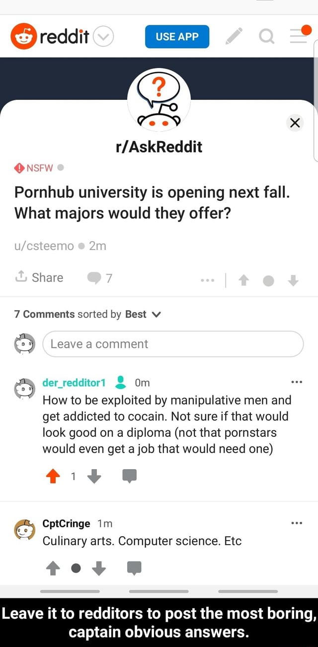 reddit I USEAPP ad Pornhub university is opening next fall. What majors  would they offer? Share 7 Comments sorted by Best v o Leave a comment How  to be exploited by