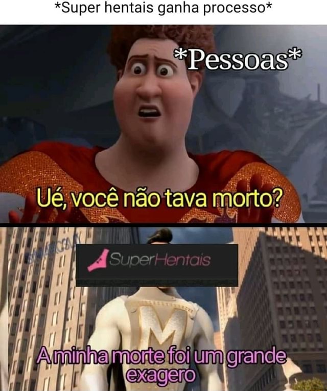 Super hentais ganha processo Pessoas Ué você não tava morto iFunny Brazil