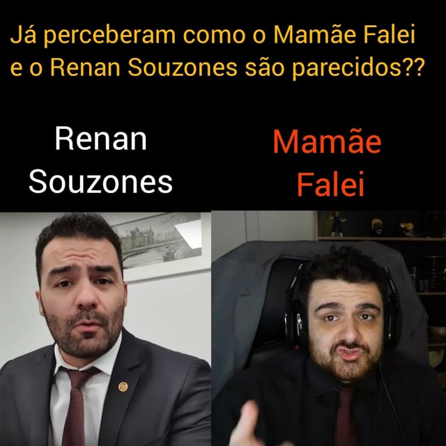 Já perceberam como o Mamãe Falei e o Renan Souzones são parecidos?? Renan  Mamãe Souzones Falei - iFunny Brazil