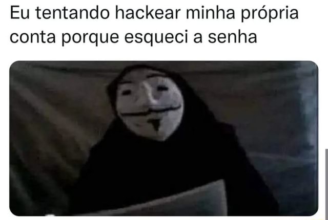 Gente, minha conta foi hackeada, por favor, denunciem, n sou eu que estou  fazendo essas postagens - iFunny Brazil